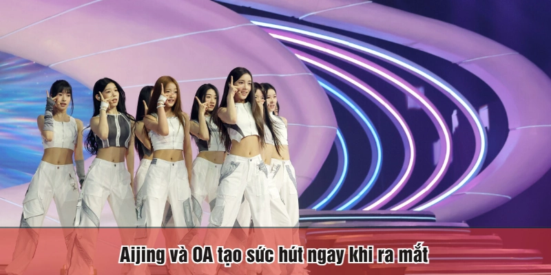 Aijing và OA tạo sức hút ngay khi ra mắt