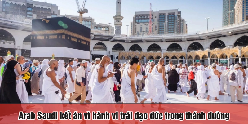 Arab Saudi kết án vì hành vi trái đạo đức trong thánh đường