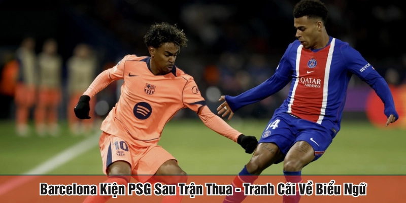 Barcelona kiện PSG sau trận thua