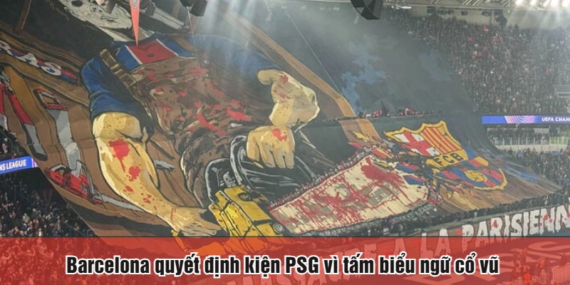 Barcelona quyết định kiện PSG vì tấm biểu ngữ cổ vũ