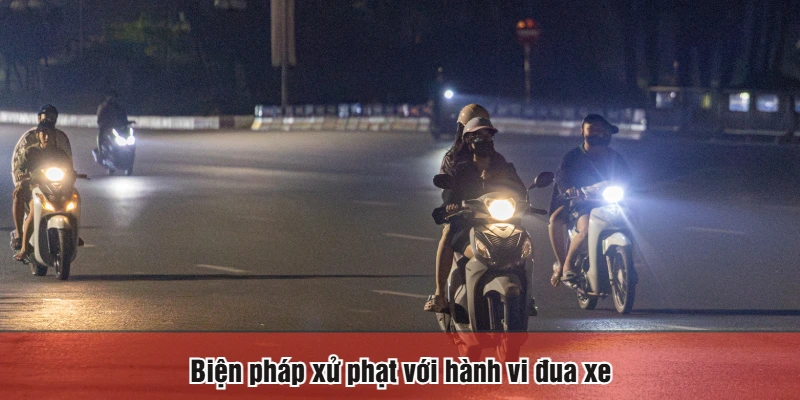 Biện pháp xử phạt với hành vi đua xe