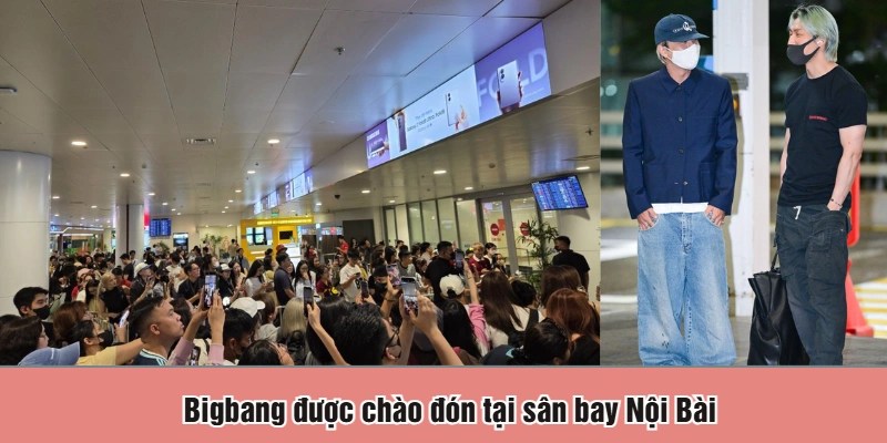 Bigbang được chào đón tại sân bay Nội Bài