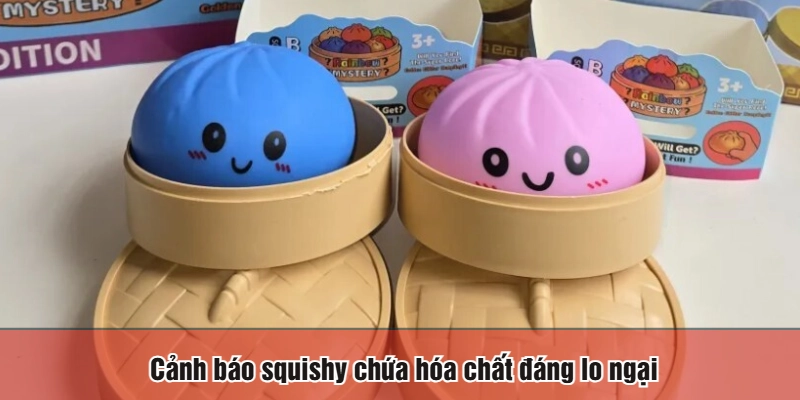Cảnh báo squishy chứa hóa chất đáng lo ngại