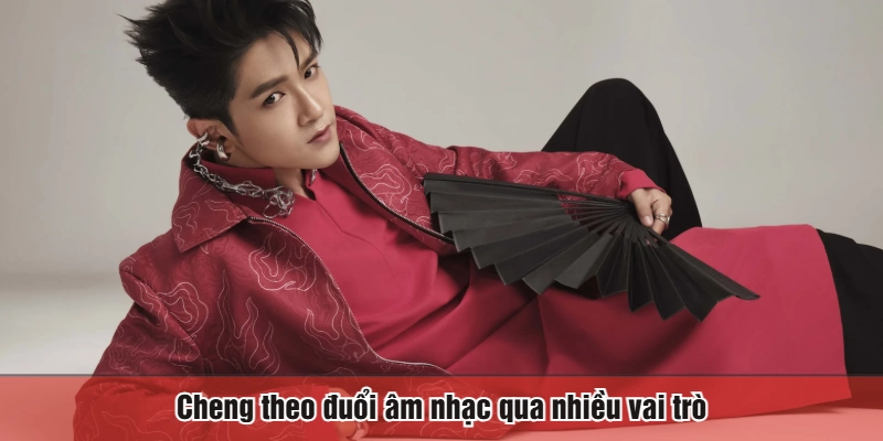 Cheng theo đuổi âm nhạc qua nhiều vai trò