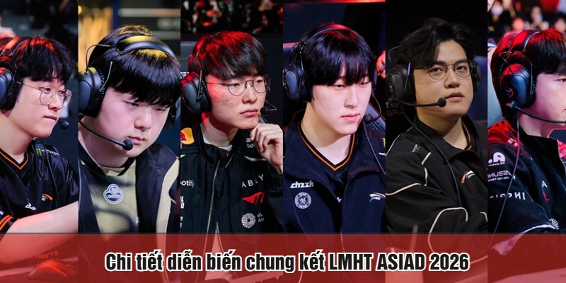 Chi tiết diễn biến chung kết LMHT ASIAD 2026
