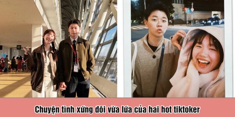 Chuyện tình xứng đôi vừa lứa của hai hot tiktoker