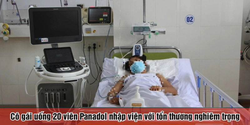 Cô gái uống 20 viên Panadol nhập viện với tổn thương nghiêm trọng