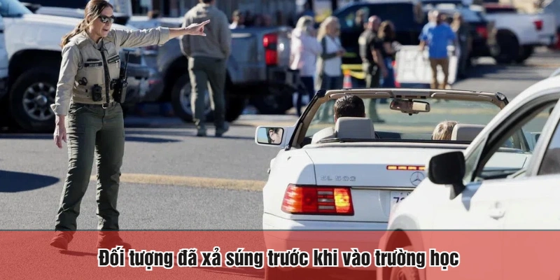 Đối tượng đã xả súng trước khi vào trường học