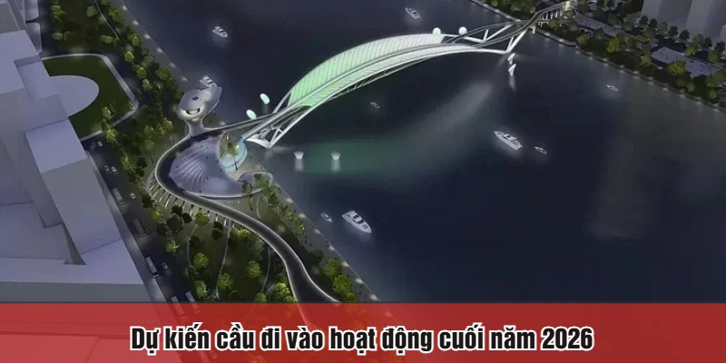 Dự kiến cầu đi vào hoạt động cuối năm 2026