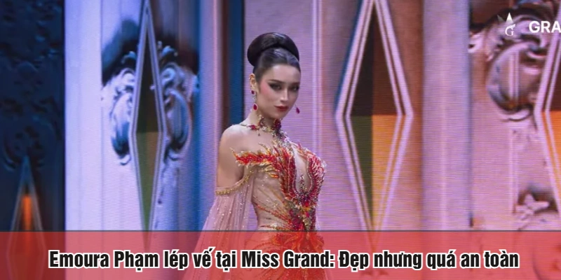 Emoura Phạm lép tại Miss Grand đẹp nhưng quá an toàn