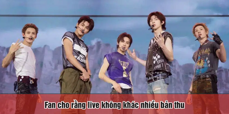 Fan cho rằng live không khác nhiều bản thu