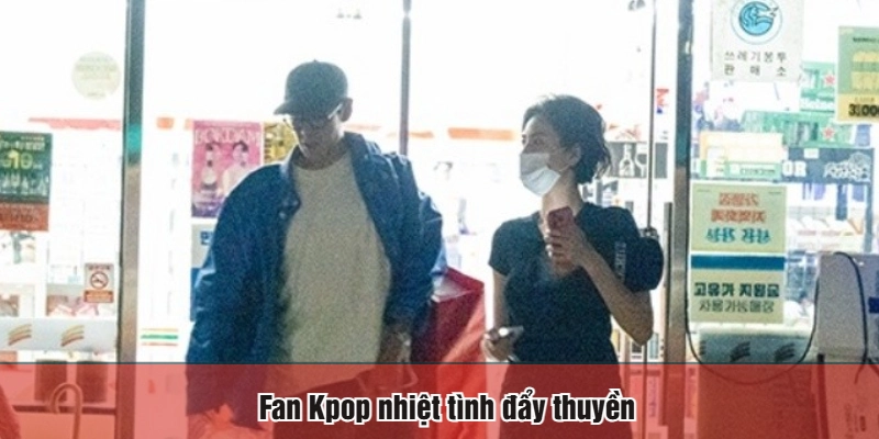 Fan Kpop nhiệt tình đẩy thuyền