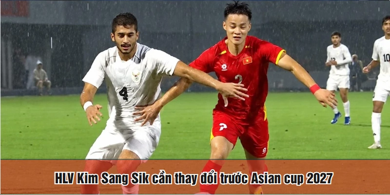 HLV Kim Sang Sik cần thay đổi trước Asian cup 2027