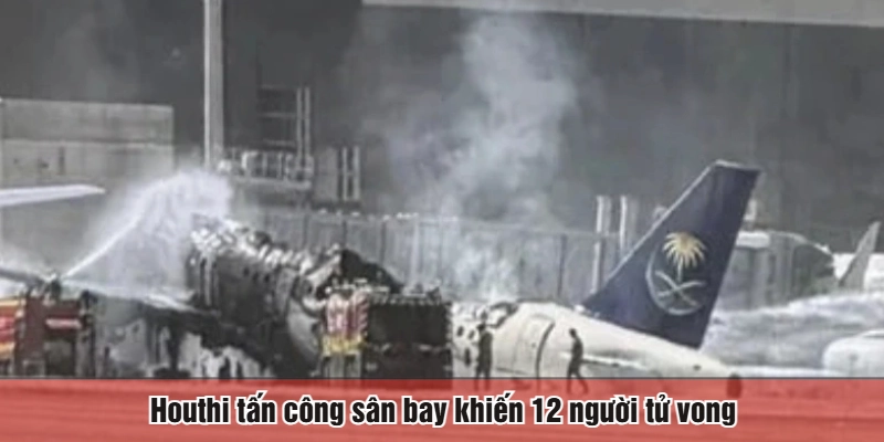 Houthi tấn công sân bay khiến 12 người tử vong