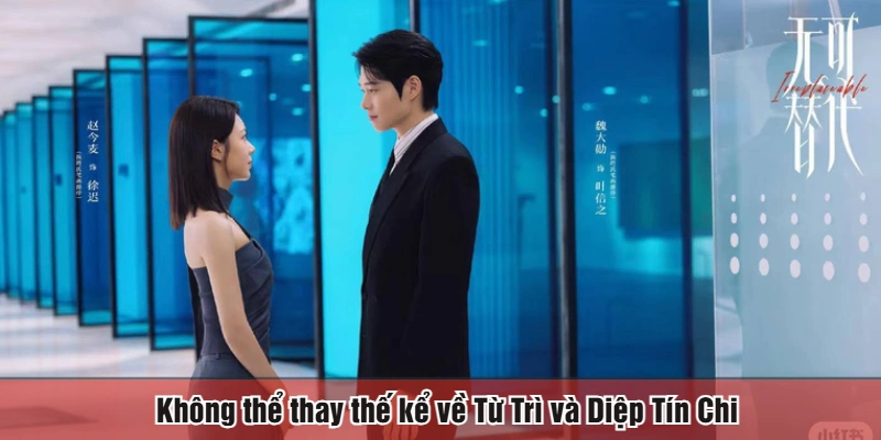 Không thể thay thế kể về Từ Trì và Diệp Tín Chi