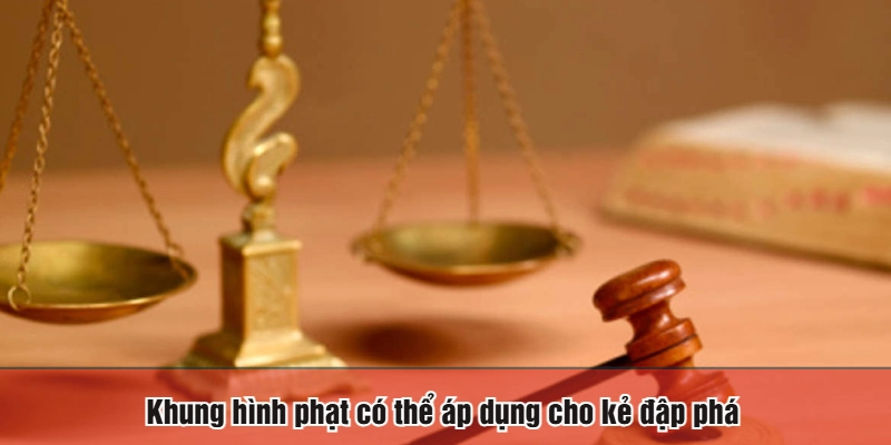 Khung hình phạt có thể áp dụng cho kẻ đập phá