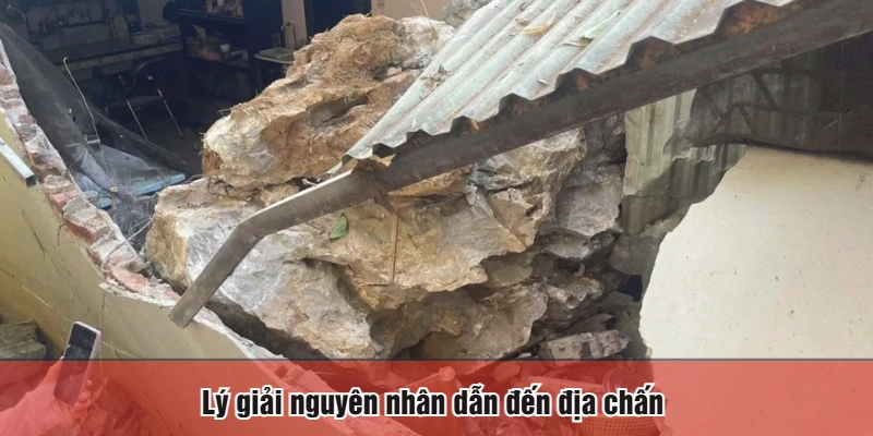 Lý giải nguyên nhân dẫn đến địa chấn