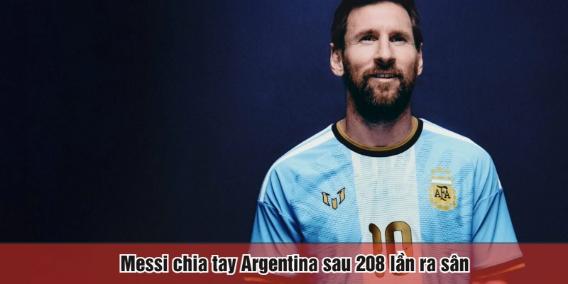 Messi chia tay Argentina sau 208 lần ra sân