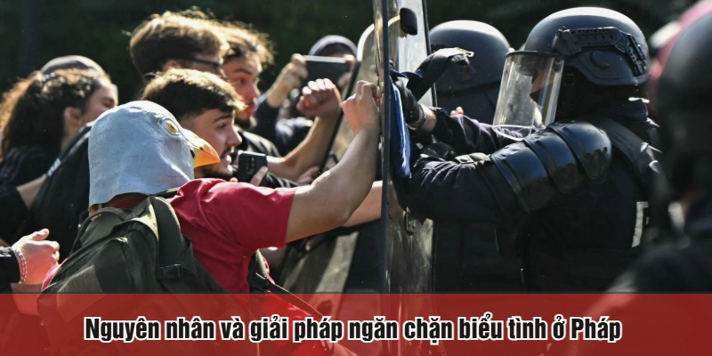 Nguyên nhân và giải pháp ngăn chặn biểu tình ở Pháp