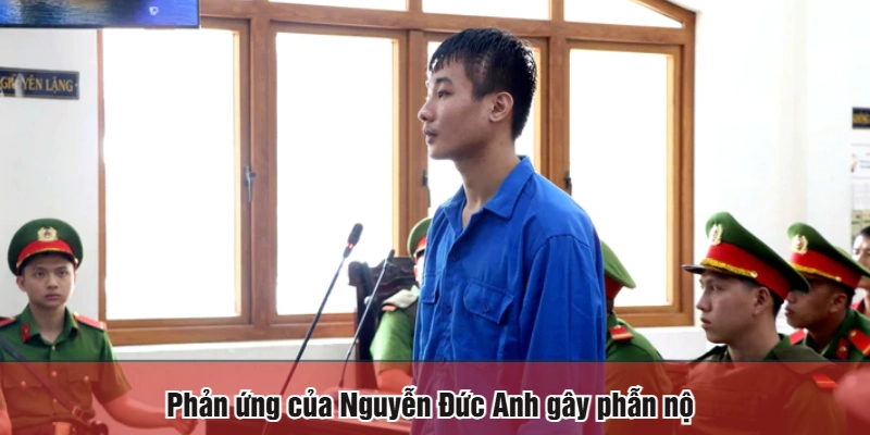 Phản ứng của Nguyễn Đức Anh gây phẫn nộ