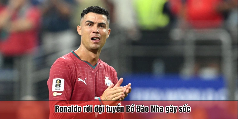 Ronaldo rời đội tuyển Bồ Đào Nha gây sốc