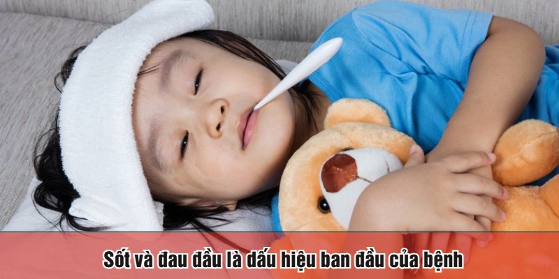 Sốt và đau đầu là dấu hiệu ban đầu của bệnh