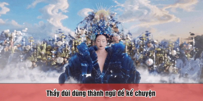 Thầy dùi dùng thành ngữ để kể chuyện