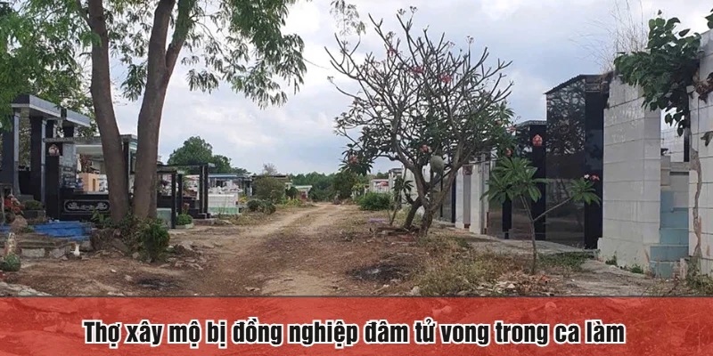 Thợ xây mộ bị đồng nghiệp đâm tử vong trong ca làm