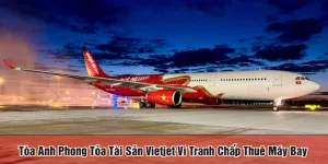 tòa Anh phong tỏa tài sản Vietjet