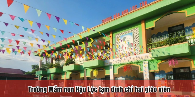 Trường Mầm non Hậu Lộc tạm đình chỉ hai giáo viên