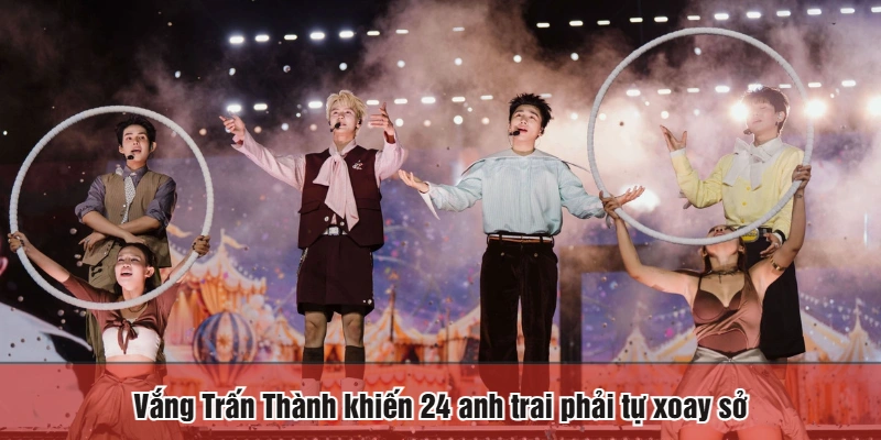 Vắng Trấn Thành khiến 24 anh trai phải tự xoay sở