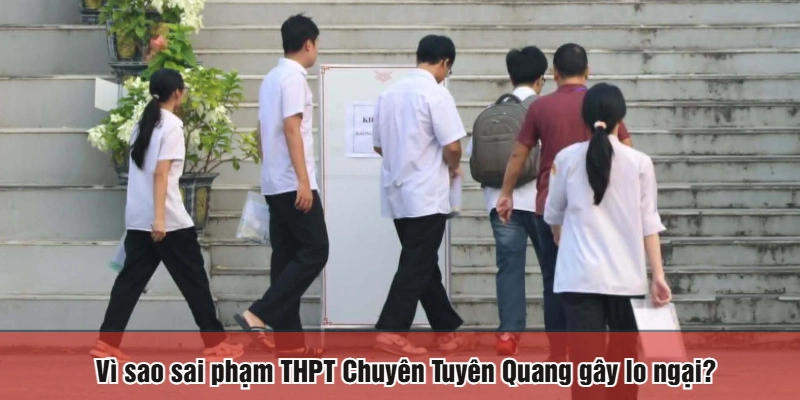 Vì sao sai phạm THPT Chuyên Tuyên Quang gây lo ngại?