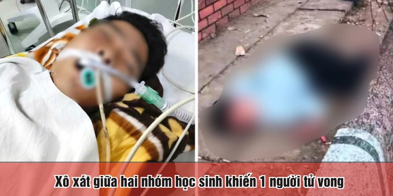 Xô xát giữa hai nhóm học sinh khiến 1 người tử vong