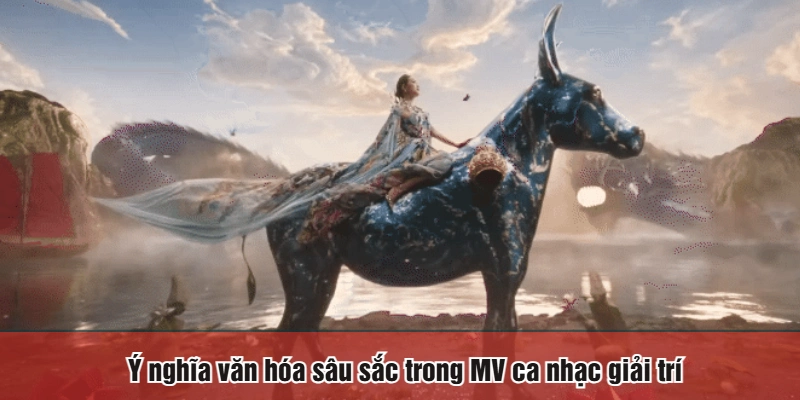Ý nghĩa văn hóa sâu sắc trong MV ca nhạc giải trí