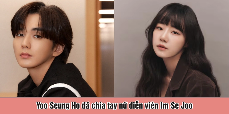 Yoo Seung Ho đã chia tay nữ diễn viên Im Se Joo